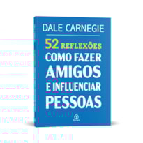52 REFLEXÕES: COMO FAZER AMIGOS E INFLUENCIAR PESSOAS