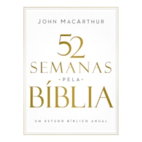 52 SEMANAS PELA BÍBLIA - ESTUDO BÍBLICO SEMANAL DO AUTOR DE "MANUAL BÍBLICO MACARTHUR"