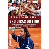 6/0 DICAS DO FINO - ENSINAMENTOS PRÁTICOS DE UM CAMPEÃO DO TÊNIS PARA MELHORAR SEU JOGO
