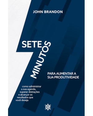 7 minutos para aumentar sua produtividade: como administrar sua agenda, superar distrações e alcançar os resultados que você deseja