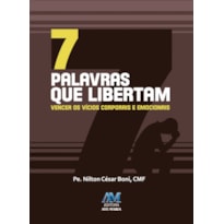 7 palavras que libertam: vencer os vícios corporais e emocionais