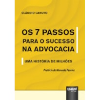 7 PASSOS PARA O SUCESSO NA ADVOCACIA, OS - UMA HISTÓRIA DE MILHÕES