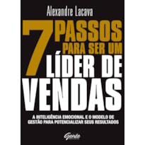 7 PASSOS PARA SER UM LÍDER DE VENDAS - A INTELIGÊNCIA EMOCIONAL E O MODELO DE GESTÃO PARA POTENCIALIZAR SEUS RESULTADOS