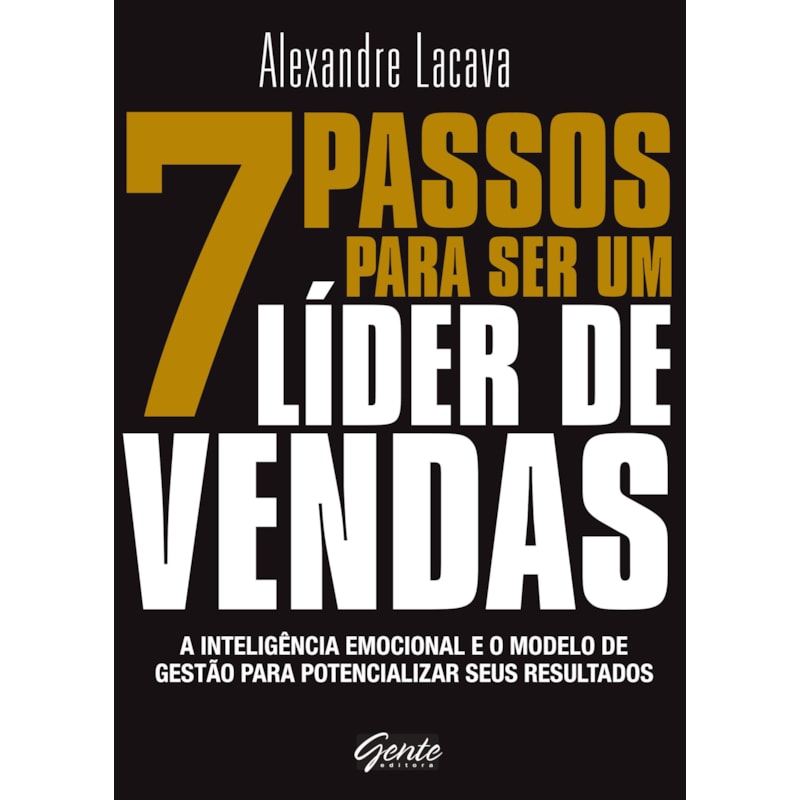 7 PASSOS PARA SER UM LÍDER DE VENDAS - A INTELIGÊNCIA EMOCIONAL E O MODELO DE GESTÃO PARA POTENCIALIZAR SEUS RESULTADOS