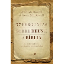 77 PERGUNTAS SOBRE DEUS E A BÍBLIA: AS MAIS DIFÍCEIS PERGUNTAS RESPONDIDAS