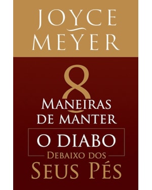 8 MANEIRAS DE MANTER O DIABO DEBAIXO DOS SEUS PÉS