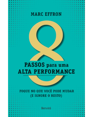 8 PASSOS PARA UMA ALTA PERFOMANCE: FOQUE NO QUE VOCÊ PODE MUDAR (E IGNORE O RESTO)