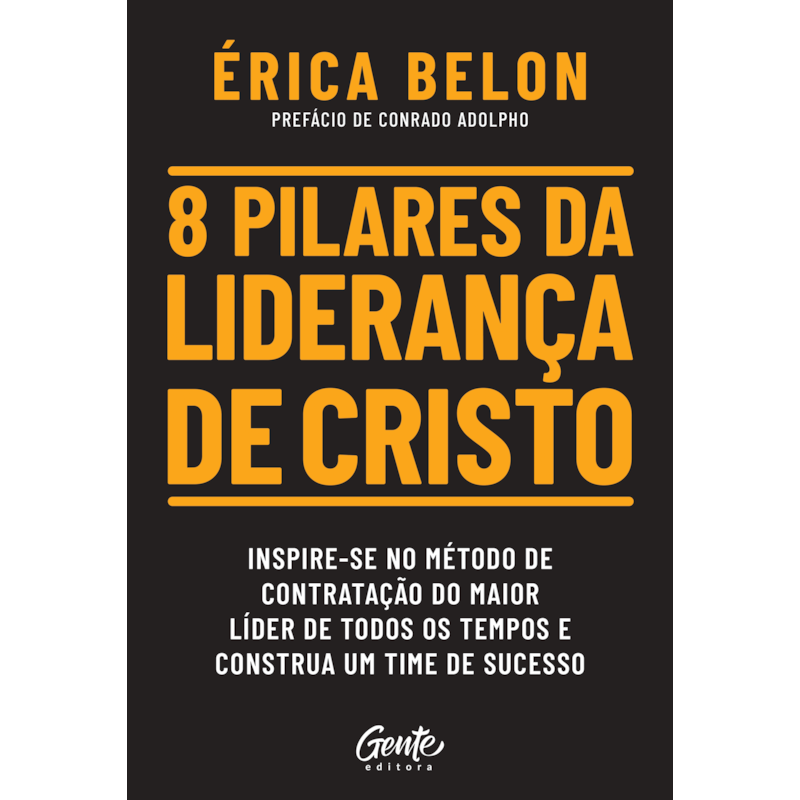 8 PILARES DA LIDERANÇA DE CRISTO: INSPIRE-SE NO MÉTODO DE CONTRATAÇÃO DO MAIOR LÍDER DE TODOS OS TEMPOS E CONSTRUA UM TIME DE SUCESSO
