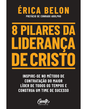 8 PILARES DA LIDERANÇA DE CRISTO: INSPIRE-SE NO MÉTODO DE CONTRATAÇÃO DO MAIOR LÍDER DE TODOS OS TEMPOS E CONSTRUA UM TIME DE SUCESSO