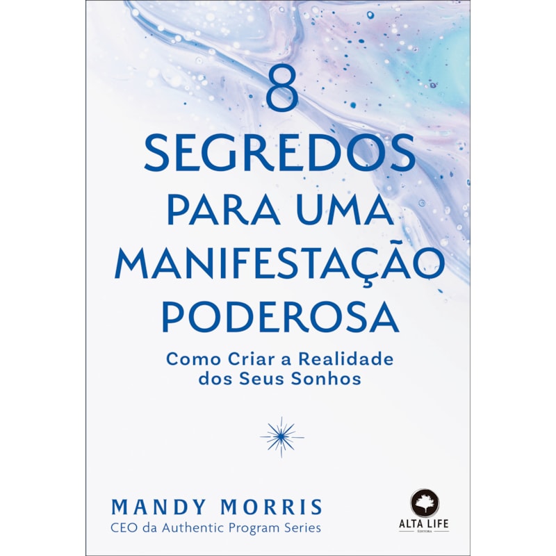 8 segredos para uma manifestação poderosa: como criar a realidade dos seus sonhos