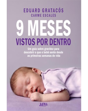 9 meses vistos por dentro: um guia sobre gravidez para descobrir o que o bebê sente desde as primeiras semanas de vida
