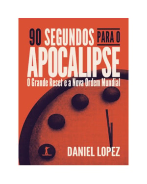 90 SEGUNDOS PARA O APOCALIPSE: O GRANDE RESET E A NOVA ORDEM MUNDIAL