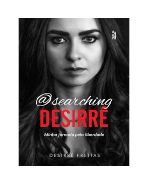 @SEARCHING DESIRRÊ: MINHA JORNADA PELA LIBERDADE