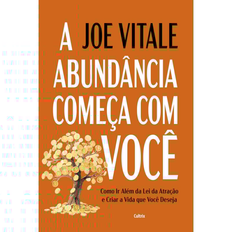 A abundância começa com você: Como ir além da lei da atração e criar a vida que você deseja