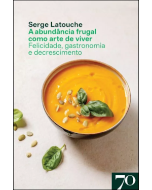 A abundância frugal como arte de viver: felicidade, gastronomia e descrescimento