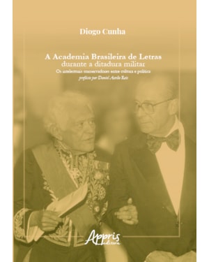 A ACADEMIA BRASILEIRA DE LETRAS DURANTE A DITADURA MILITAR: OS INTELECTUAIS CONSERVADORES ENTRE CULTURA E POLÍTICA