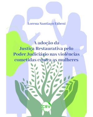A ADOÇÃO DA JUSTIÇA RESTAURATIVA PELO PODER JUDICIÁRIO NAS VIOLÊNCIAS COMETIDAS CONTRA AS MULHERES
