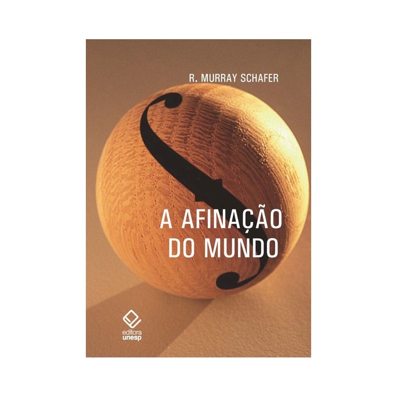 A AFINAÇÃO DO MUNDO - 2ª EDIÇÃO: UMA EXPLORAÇÃO PIONEIRA PELA HISTÓRIA PASSADA E PELO ATUAL ESTADO NEGLIGENCIADO ASPECTO DO NOSSO AMBIENTE: A PAISAGEM SONORA