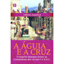 A águia e a cruz: o império romano frente ao cristianismo dos séculos I e II d.C.