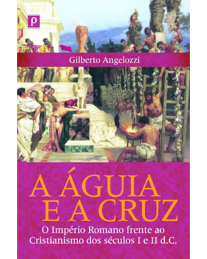 A águia e a cruz: o império romano frente ao cristianismo dos séculos I e II d.C.