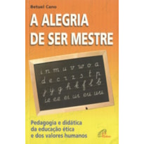 A ALEGRIA DE SER MESTRE: PEDAGOGIA E DIDÁTICA DA EDUCAÇÃO ÉTICA E DOS VALORES HUMANOS