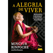 A ALEGRIA DE VIVER: REVELANDO O SEGREDO E A CIÊNCIA DA FELICIDADE