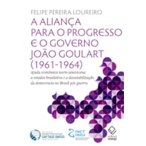 A ALIANÇA PARA O PROGRESSO E O GOVERNO JOÃO GOULART (1961-1964): AJUDA ECONÔMICA NORTE-AMERICANA A ESTADOS BRASILEIROS E A DESESTABILIZAÇÃO DA DEMOCRACIA NO BRASIL PÓS-GUERRA