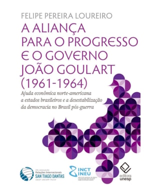 A ALIANÇA PARA O PROGRESSO E O GOVERNO JOÃO GOULART (1961-1964): AJUDA ECONÔMICA NORTE-AMERICANA A ESTADOS BRASILEIROS E A DESESTABILIZAÇÃO DA DEMOCRACIA NO BRASIL PÓS-GUERRA