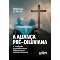 A ALIANÇA PRÉ-DILUVIANA: A IMPLICAÇÃO DO RELACIONAMENTO DE DEUS COM OS PRIMEIROS HUMANOS