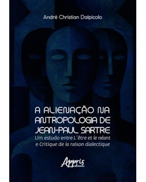 A ALIENAÇÃO NA ANTROPOLOGIA DE JEAN-PAUL SARTRE: UM ESTUDO ENTRE L´ÊTRE ET LE NÉANT E CRITIQUE DE LA RAISON DIALECTIQUE