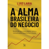 A ALMA BRASILEIRA DO NEGÓCIO: DA ERA DE OURO À ERA DIGITAL, COMO A COMUNICAÇÃO TRANSFORMA O MUNDO