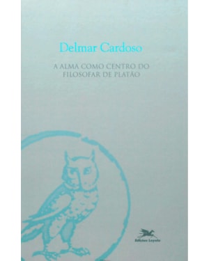 A ALMA COMO CENTRO DO FILOSOFAR DE PLATÃO