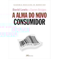 A alma do novo consumidor: ganhe a atenção, o tempo e a confiança dos novos consumidores ao controlar suas almas