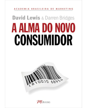 A alma do novo consumidor: ganhe a atenção, o tempo e a confiança dos novos consumidores ao controlar suas almas