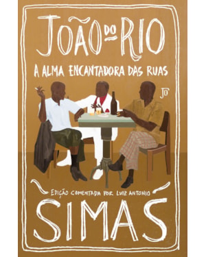 A ALMA ENCANTADORA DAS RUAS: EDIÇÃO COMENTADA POR LUIZ ANTONIO SIMAS