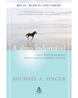 A ALMA INDOMÁVEL: COMO SE LIBERTAR DOS PENSAMENTOS, EMOÇÕES E ENERGIAS QUE BLOQUEIAM A CONSCIÊNCIA