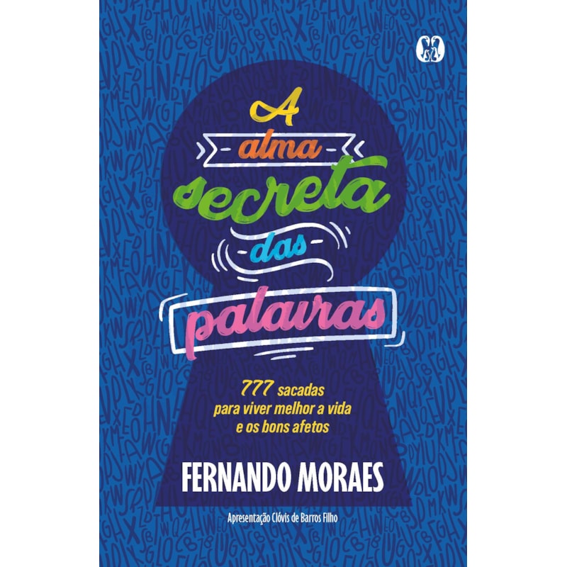 A alma secreta das palavras: 777 sacadas para viver melhor a vida e os bons afetos