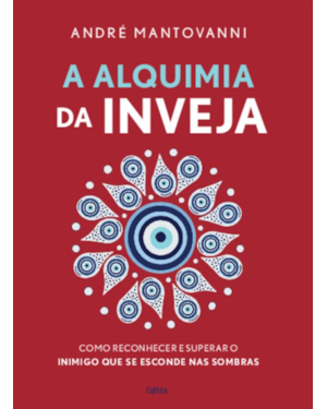 A alquimia da inveja: Como reconhecer e superar o inimigo que se esconde nas sombras