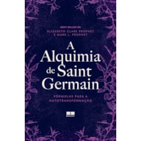A ALQUIMIA DE SAINT GERMAIN: FÓRMULAS PARA A AUTOTRANSFORMAÇÃO