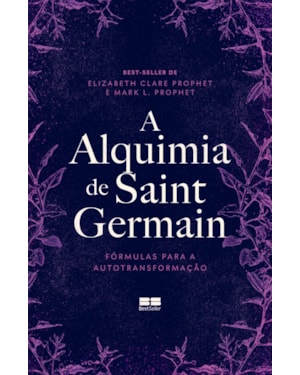 A ALQUIMIA DE SAINT GERMAIN: FÓRMULAS PARA A AUTOTRANSFORMAÇÃO