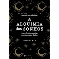 A ALQUIMIA DOS SONHOS: COMO DOMINAR A ANTIGA ARTE DOS SONHOS LÚCIDOS