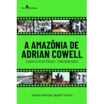 A Amazônia de Adrian Cowell: legado de resistências e territorialidades