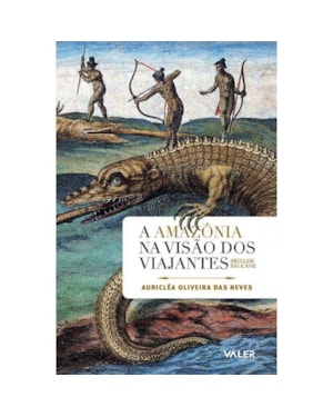 A AMAZÔNIA NA VISÃO DOS VIAJANTES: SÉCULOS XVI E XVII