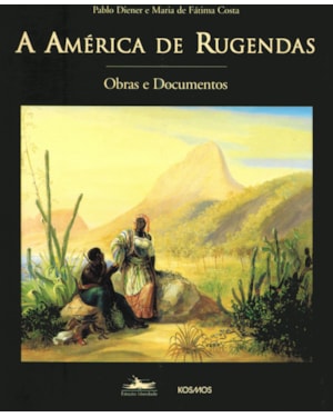 A AMÉRICA DE RUGENDAS: OBRAS E DOCUMENTOS