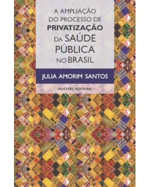 A AMPLIAÇÃO DO PROCESSO DE PRIVATIZAÇÃO DA SAÚDE PÚBLICA NO BRASIL