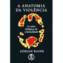 A ANATOMIA DA VIOLÊNCIA: AS RAÍZES BIOLÓGICAS DA CRIMINALIDADE