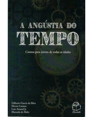 A ANGÚSTIA DO TEMPO: CONTOS PARA JOVENS DE TODAS IDADES