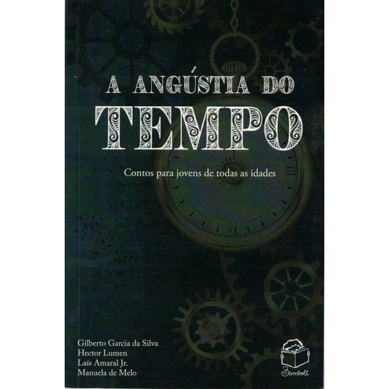 A ANGÚSTIA DO TEMPO: CONTOS PARA JOVENS DE TODAS IDADES