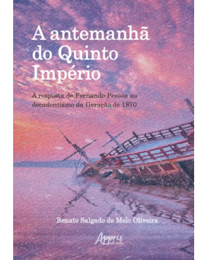 A ANTEMANHÃ DO QUINTO IMPÉRIO: A RESPOSTA DE FERNANDO PESSOA AO DECADENTISMO DA GERAÇÃO DE 1870
