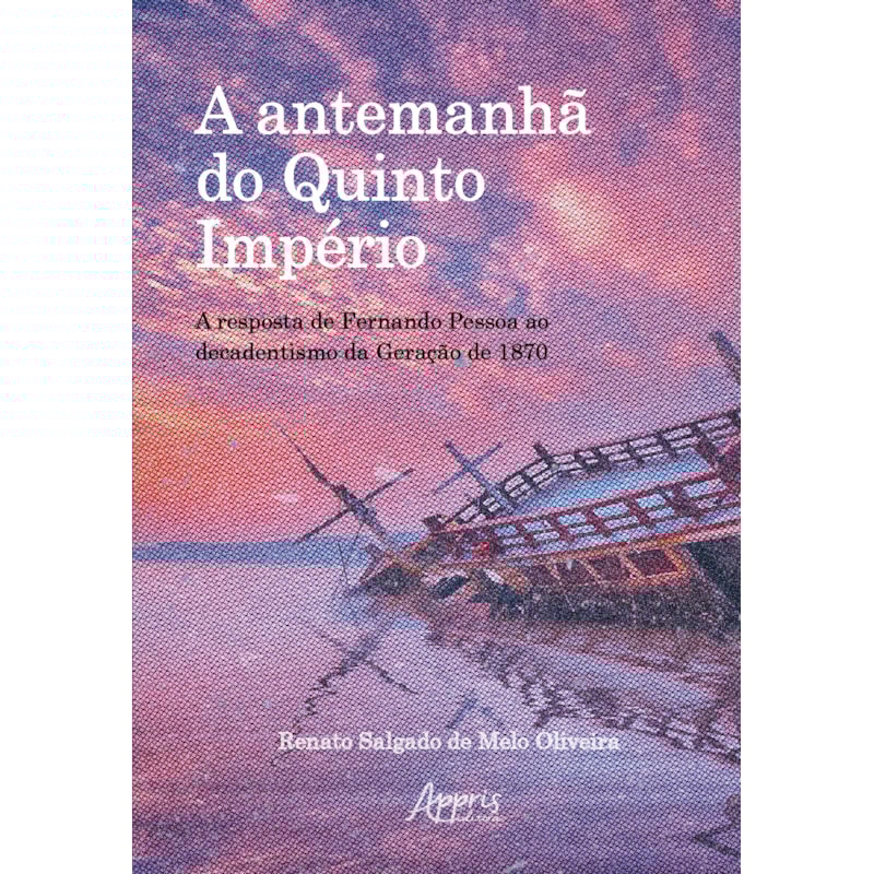 A ANTEMANHÃ DO QUINTO IMPÉRIO: A RESPOSTA DE FERNANDO PESSOA AO DECADENTISMO DA GERAÇÃO DE 1870